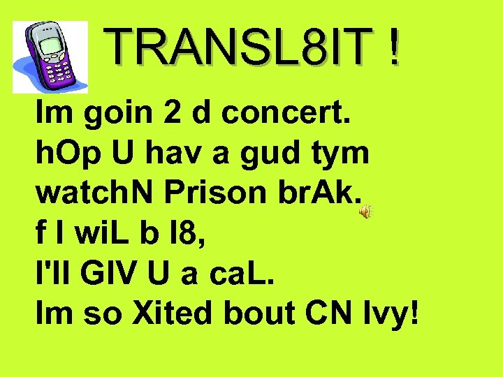 TRANSL 8 IT ! Im goin 2 d concert. h. Op U hav a