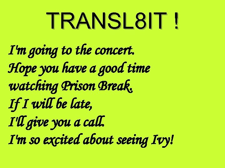 TRANSL 8 IT ! I'm going to the concert. Hope you have a good