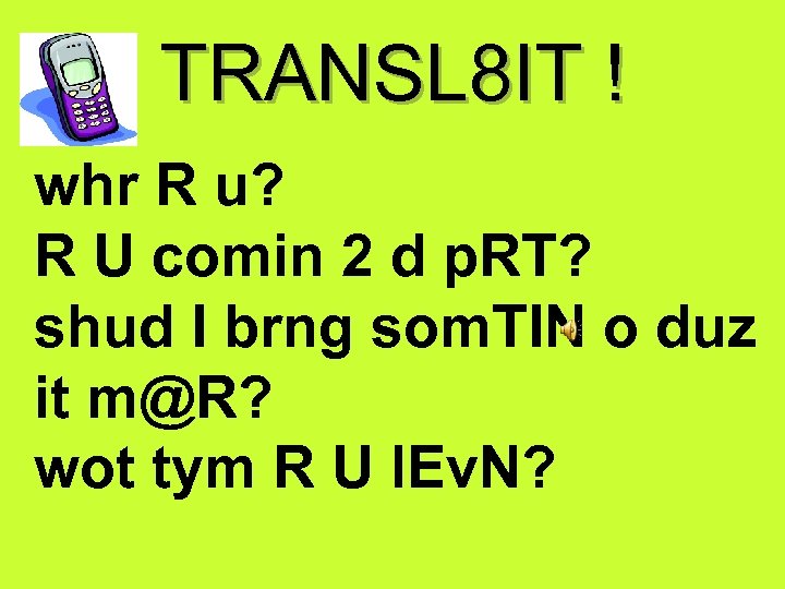 TRANSL 8 IT ! whr R u? R U comin 2 d p. RT?