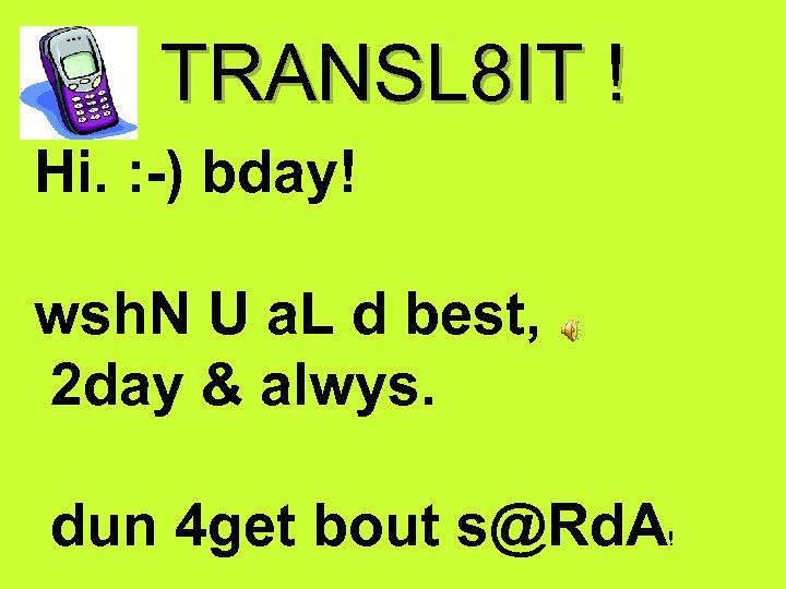 TRANSL 8 IT ! Hi. : -) bday! wsh. N U a. L d