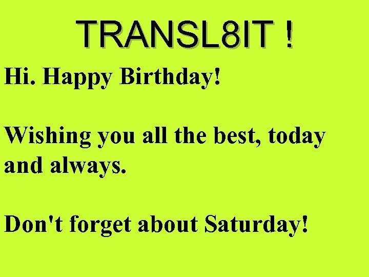 TRANSL 8 IT ! Hi. Happy Birthday! Wishing you all the best, today and