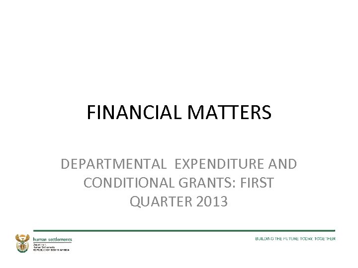 FINANCIAL MATTERS DEPARTMENTAL EXPENDITURE AND CONDITIONAL GRANTS: FIRST QUARTER 2013 