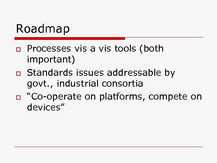 Roadmap o o o Processes vis a vis tools (both important) Standards issues addressable