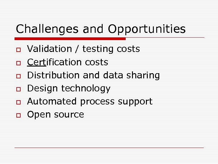 Challenges and Opportunities o o o Validation / testing costs Certification costs Distribution and