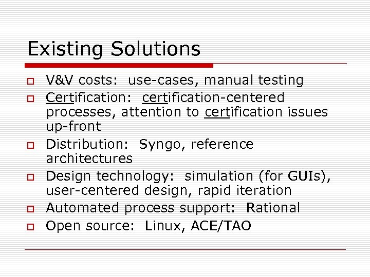 Existing Solutions o o o V&V costs: use-cases, manual testing Certification: certification-centered processes, attention