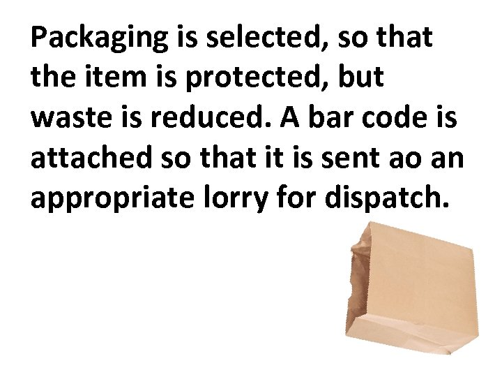 Packaging is selected, so that the item is protected, but waste is reduced. A