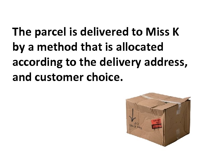 The parcel is delivered to Miss K by a method that is allocated according