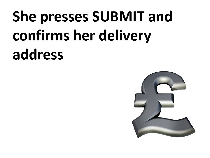 She presses SUBMIT and confirms her delivery address 