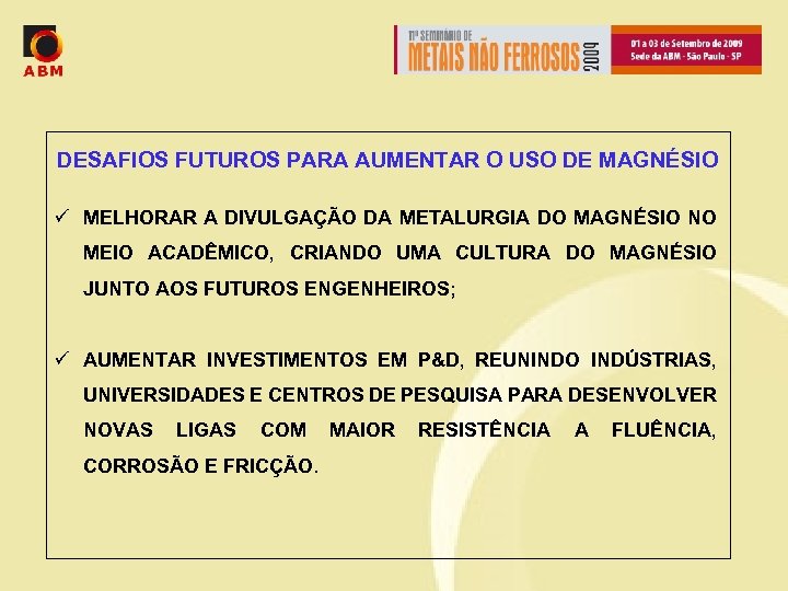 DESAFIOS FUTUROS PARA AUMENTAR O USO DE MAGNÉSIO ü MELHORAR A DIVULGAÇÃO DA METALURGIA
