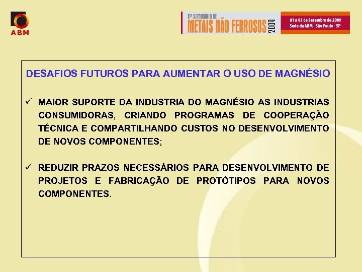 DESAFIOS FUTUROS PARA AUMENTAR O USO DE MAGNÉSIO ü MAIOR SUPORTE DA INDUSTRIA DO