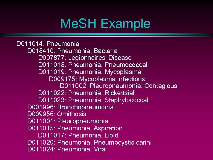 Me. SH Example D 011014: Pneumonia D 018410: Pneumonia, Bacterial D 007877: Legionnaires' Disease