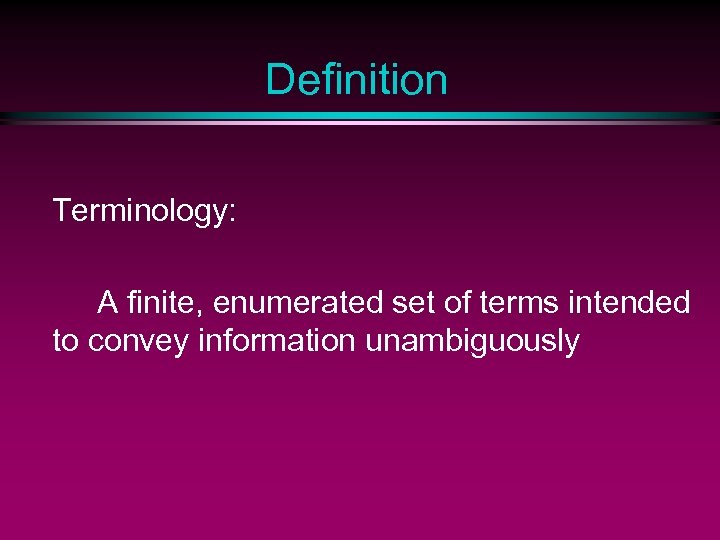 Definition Terminology: A finite, enumerated set of terms intended to convey information unambiguously 
