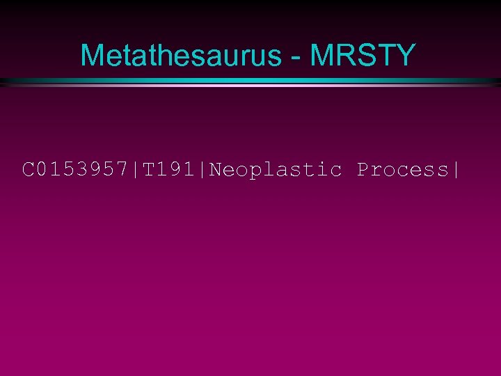 Metathesaurus - MRSTY C 0153957|T 191|Neoplastic Process| 