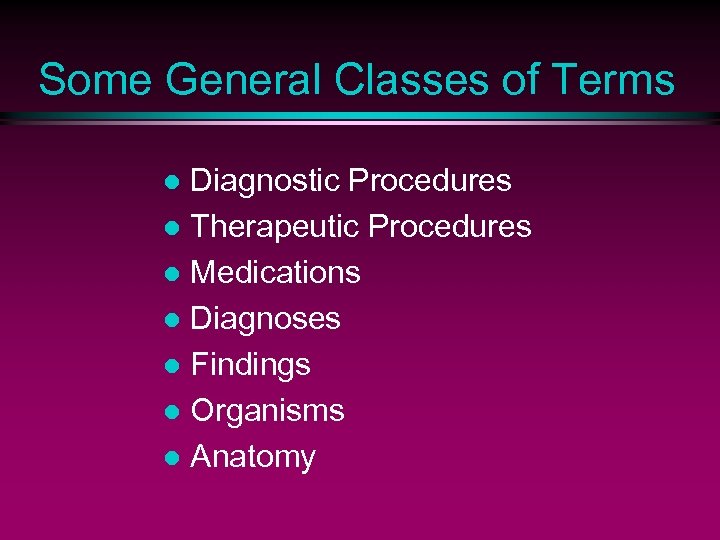 Some General Classes of Terms Diagnostic Procedures l Therapeutic Procedures l Medications l Diagnoses