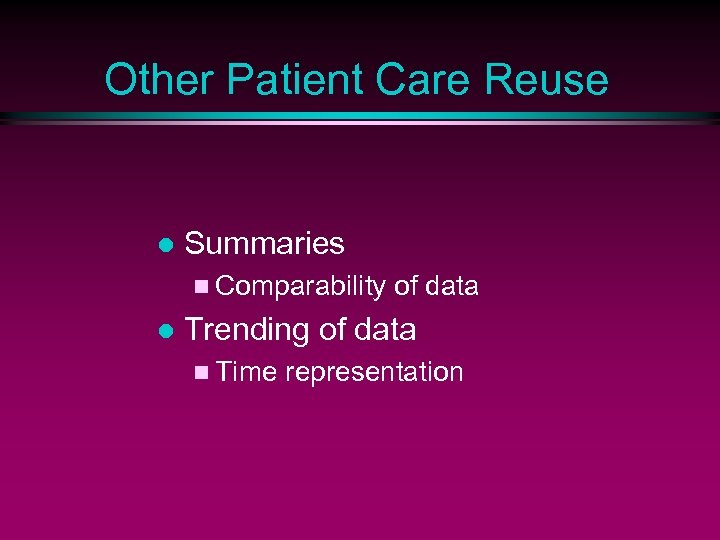 Other Patient Care Reuse l Summaries n Comparability l of data Trending of data