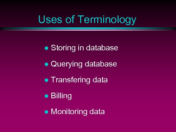 Uses of Terminology l Storing in database l Querying database l Transfering data l