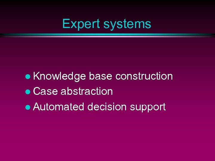 Expert systems l Knowledge base construction l Case abstraction l Automated decision support 