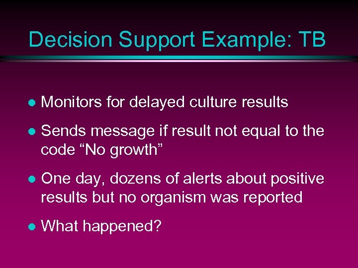 Decision Support Example: TB l Monitors for delayed culture results l Sends message if