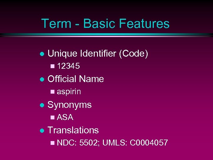 Term - Basic Features l Unique Identifier (Code) n 12345 l Official Name n