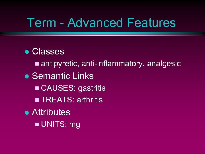 Term - Advanced Features l Classes n antipyretic, l anti-inflammatory, analgesic Semantic Links n