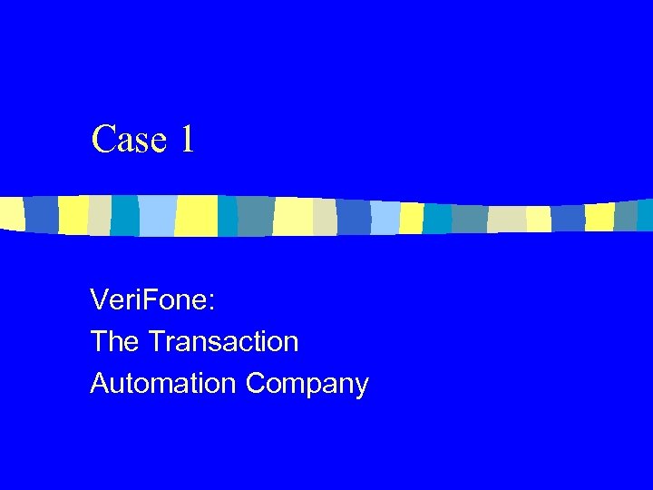 Case 1 Veri. Fone: The Transaction Automation Company 