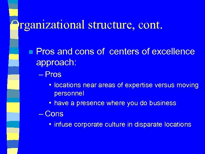 Organizational structure, cont. n Pros and cons of centers of excellence approach: – Pros