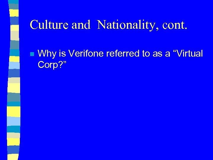 Culture and Nationality, cont. n Why is Verifone referred to as a “Virtual Corp?