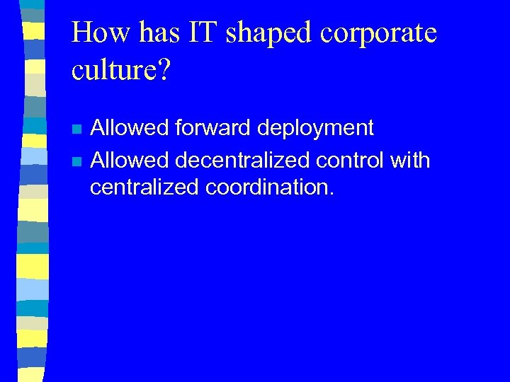 How has IT shaped corporate culture? n n Allowed forward deployment Allowed decentralized control