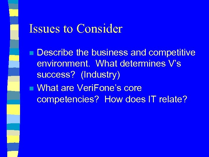 Issues to Consider n n Describe the business and competitive environment. What determines V’s