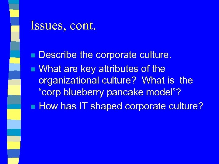 Issues, cont. n n n Describe the corporate culture. What are key attributes of