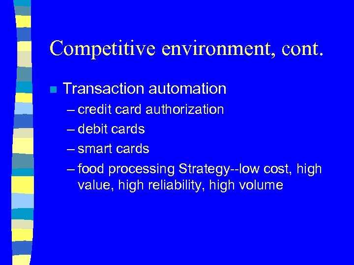 Competitive environment, cont. n Transaction automation – credit card authorization – debit cards –