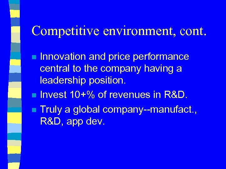 Competitive environment, cont. n n n Innovation and price performance central to the company