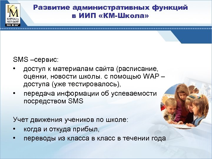 Развитие административных функций в ИИП «КМ-Школа» SMS –сервис: • доступ к материалам сайта (расписание,