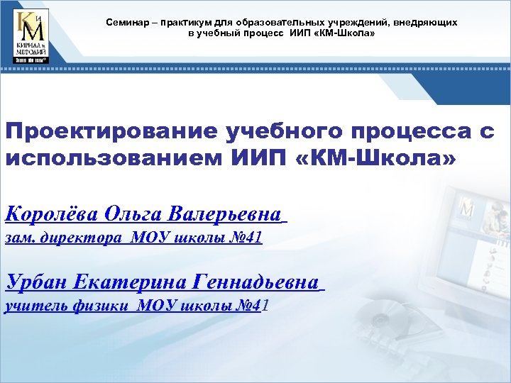 Cеминар – практикум для образовательных учреждений, внедряющих в учебный процесс ИИП «КМ-Школа» Проектирование учебного