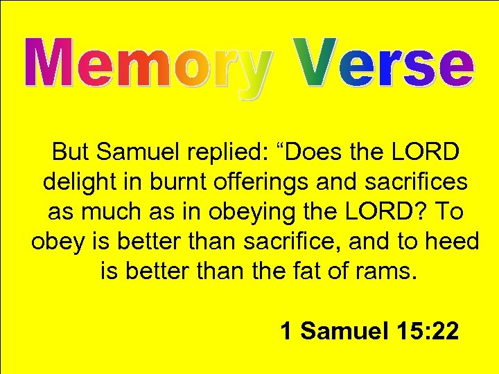 But Samuel replied: “Does the LORD delight in burnt offerings and sacrifices as much