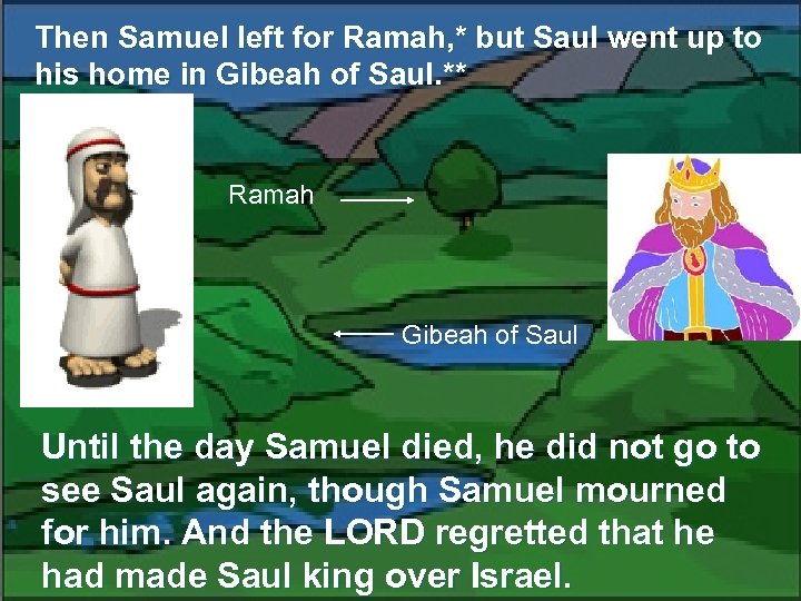 Then Samuel left for Ramah, * but Saul went up to his home in