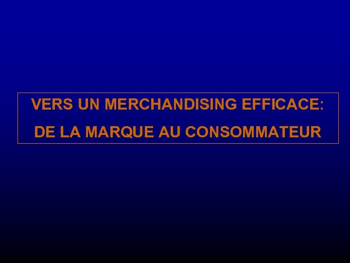 VERS UN MERCHANDISING EFFICACE: DE LA MARQUE AU CONSOMMATEUR 