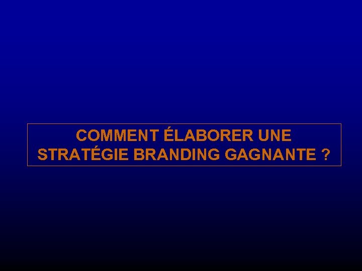 COMMENT ÉLABORER UNE STRATÉGIE BRANDING GAGNANTE ? 