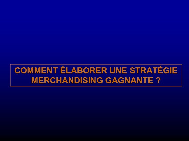 COMMENT ÉLABORER UNE STRATÉGIE MERCHANDISING GAGNANTE ? 
