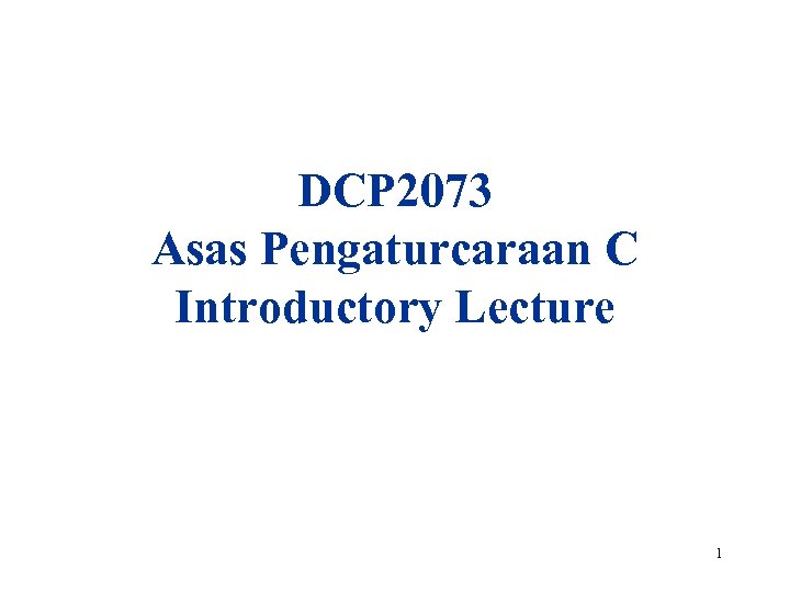 DCP 2073 Asas Pengaturcaraan C Introductory Lecture 1 