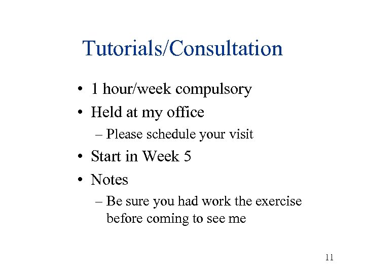 Tutorials/Consultation • 1 hour/week compulsory • Held at my office – Please schedule your