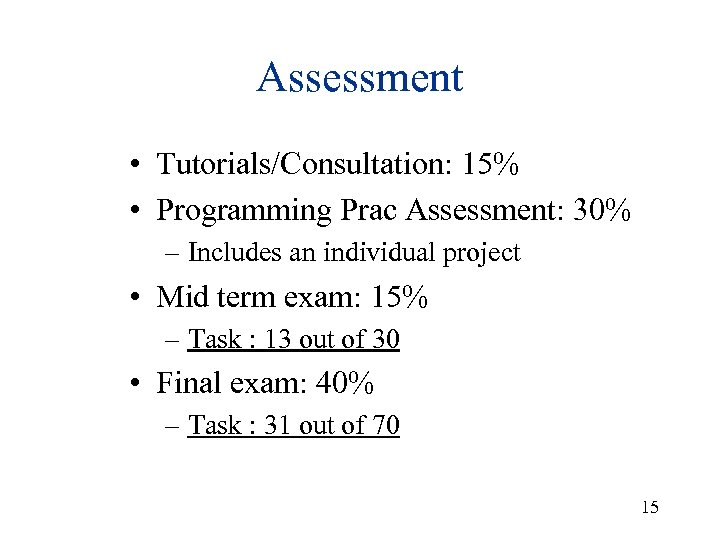 Assessment • Tutorials/Consultation: 15% • Programming Prac Assessment: 30% – Includes an individual project