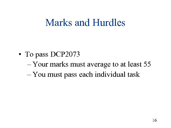Marks and Hurdles • To pass DCP 2073 – Your marks must average to