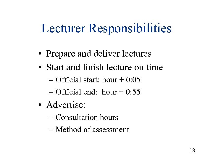Lecturer Responsibilities • Prepare and deliver lectures • Start and finish lecture on time