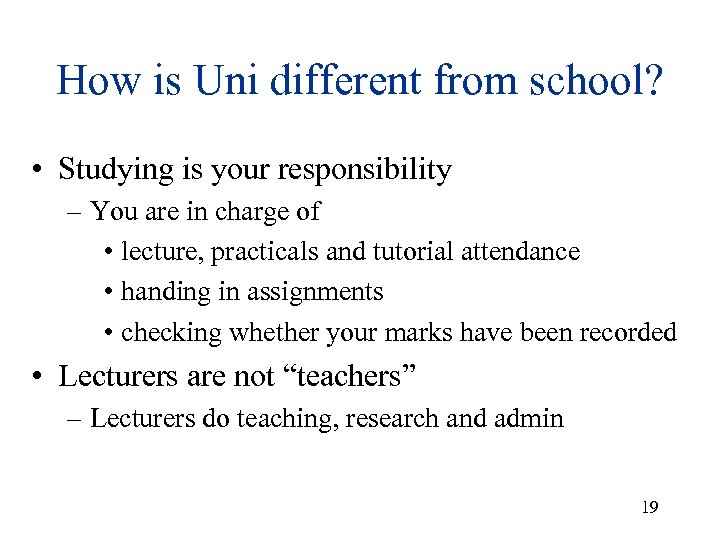 How is Uni different from school? • Studying is your responsibility – You are