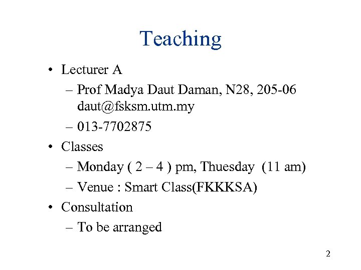 Teaching • Lecturer A – Prof Madya Daut Daman, N 28, 205 -06 daut@fsksm.