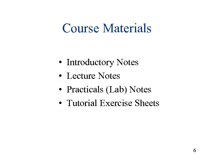 Course Materials • • Introductory Notes Lecture Notes Practicals (Lab) Notes Tutorial Exercise Sheets
