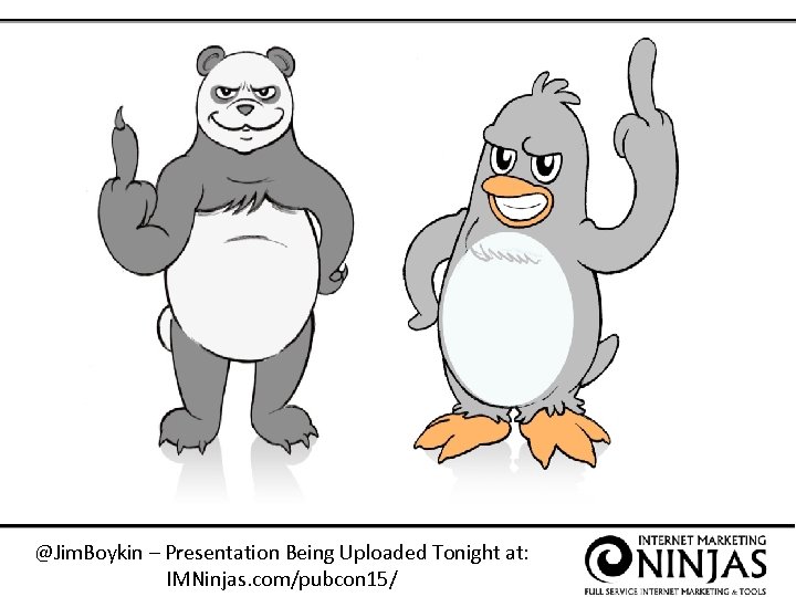 @Jim. Boykin – Presentation Being Uploaded Tonight at: IMNinjas. com/pubcon 15/ 