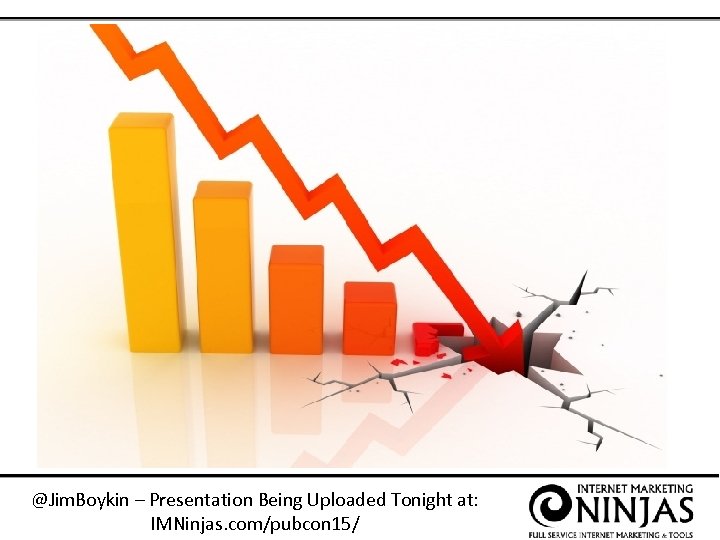 @Jim. Boykin – Presentation Being Uploaded Tonight at: IMNinjas. com/pubcon 15/ 