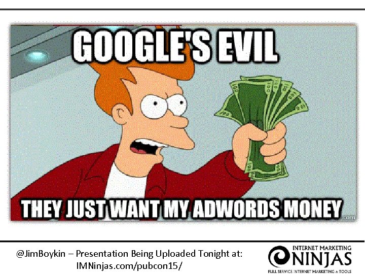 @Jim. Boykin – Presentation Being Uploaded Tonight at: IMNinjas. com/pubcon 15/ 